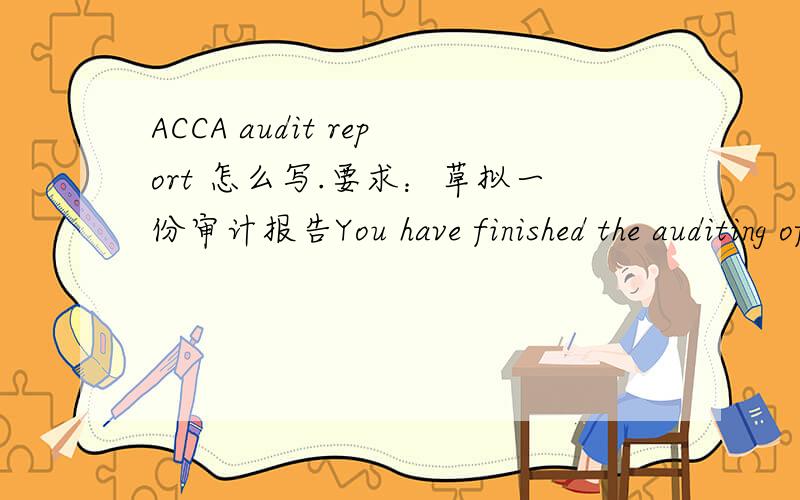 ACCA audit report 怎么写.要求：草拟一份审计报告You have finished the auditing of Hor-Plt company.You have auditedThe balance sheet as of 31 July,2009 and 31 July,2008;The Statements of earnings,cash flow and stockholders’ equity ended