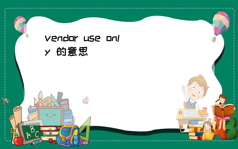 vendor use only 的意思