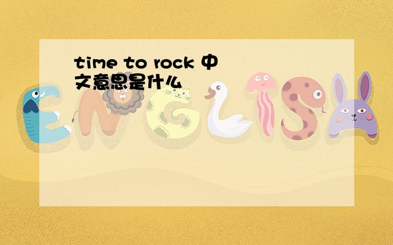 time to rock 中文意思是什么