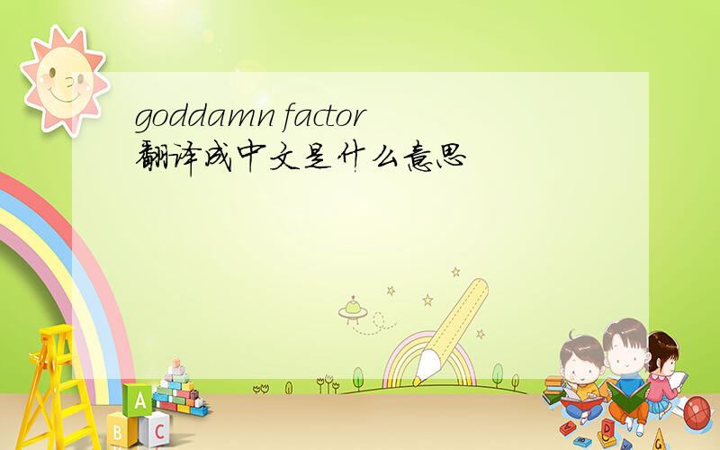 goddamn factor翻译成中文是什么意思