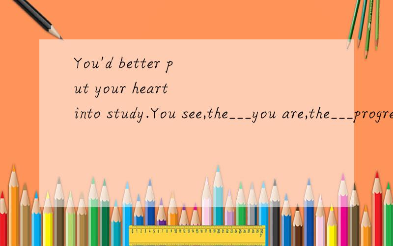 You'd better put your heart into study.You see,the___you are,the___progress you'll make.A.careful,much B.more careful,more C.most careful,most D.carefully,many