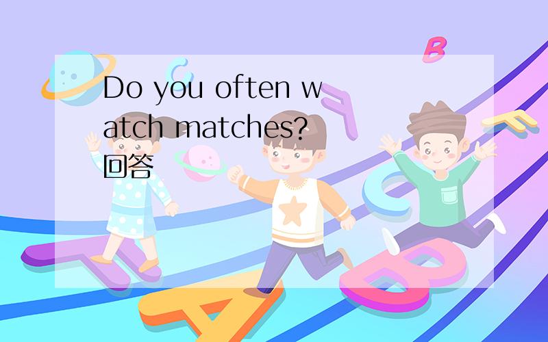 Do you often watch matches? 回答
