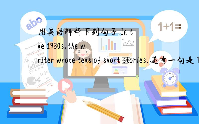 用英语解释下列句子 In the 1930s,the writer wrote tens of short stories.还有一句是 The war lasted four years before the North won.