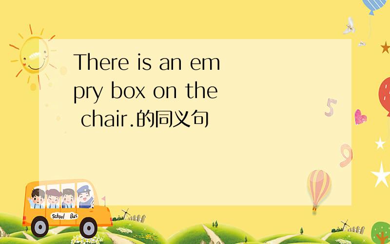 There is an empry box on the chair.的同义句