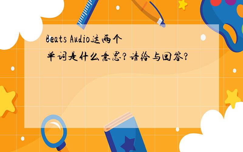 Beats Audio这两个单词是什么意思?请给与回答?