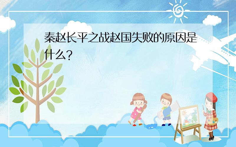 秦赵长平之战赵国失败的原因是什么?