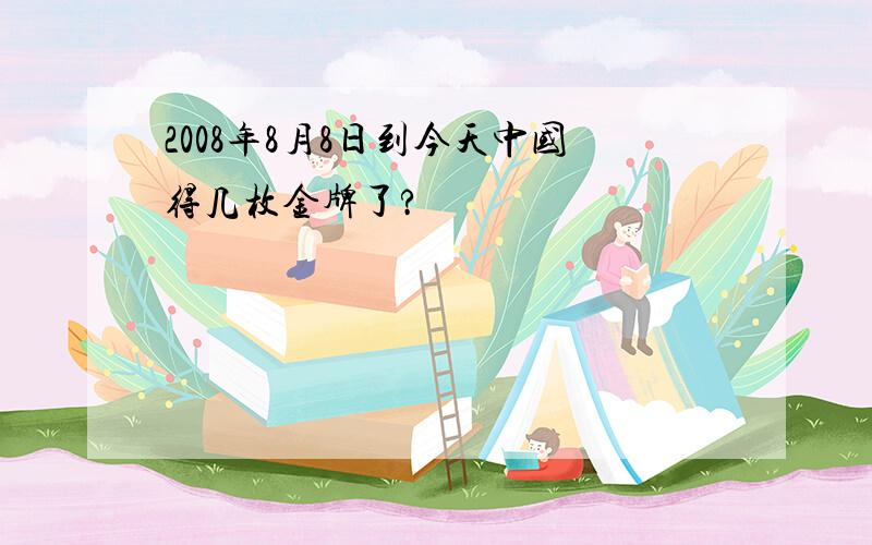 2008年8月8日到今天中国得几枚金牌了?