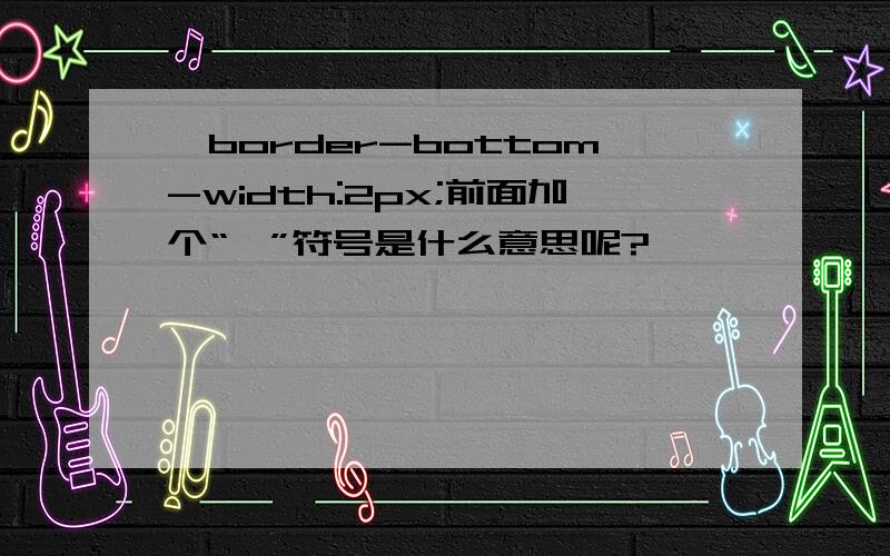 *border-bottom-width:2px;前面加个“*”符号是什么意思呢?