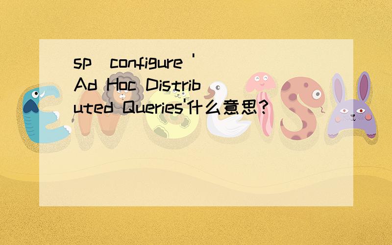 sp_configure 'Ad Hoc Distributed Queries'什么意思?