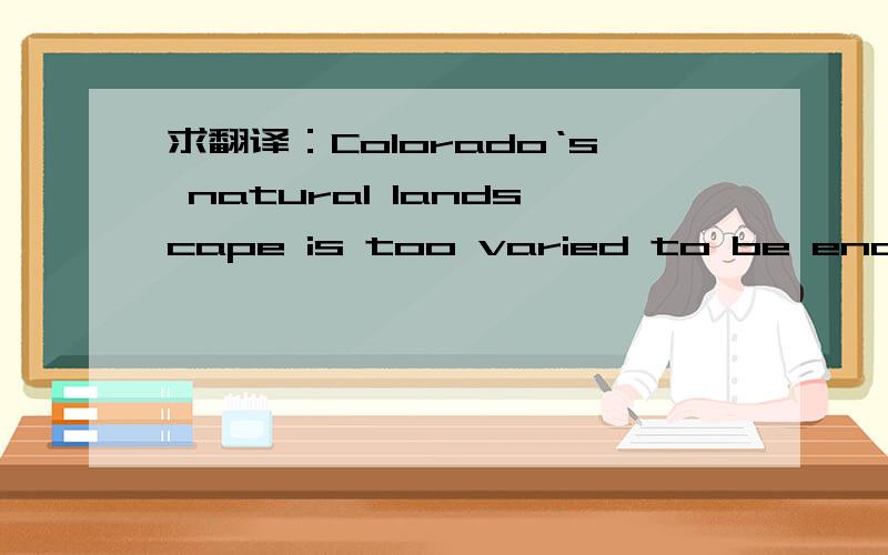 求翻译：Colorado‘s natural landscape is too varied to be encompassed within a single profile.