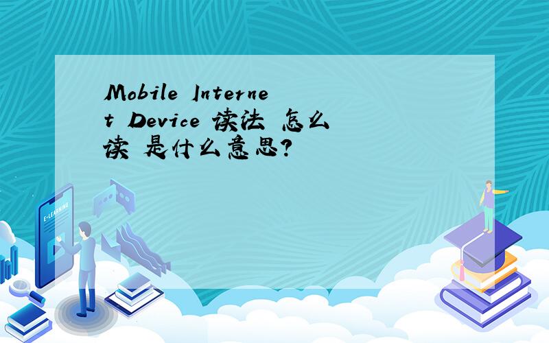Mobile Internet Device 读法 怎么读 是什么意思?