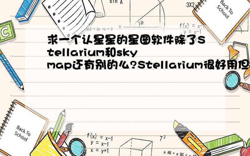 求一个认星星的星图软件除了Stellarium和sky map还有别的么?Stellarium很好用但是我的电脑上用不了,悲剧,总是说打不开文件.sky map 看着太复杂了.有没有比较简单的就和Stellarium差不多的呀 英语的