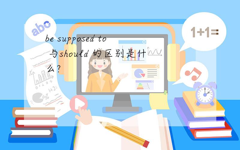 be supposed to 与should 的区别是什么?