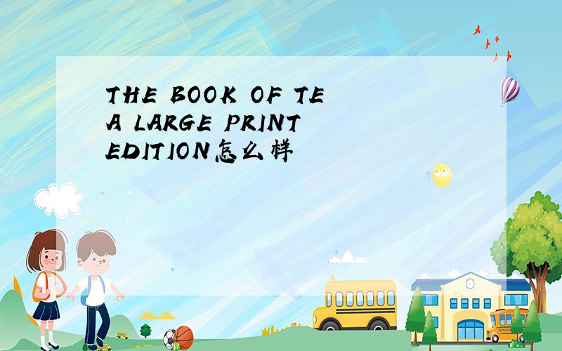 THE BOOK OF TEA LARGE PRINT EDITION怎么样