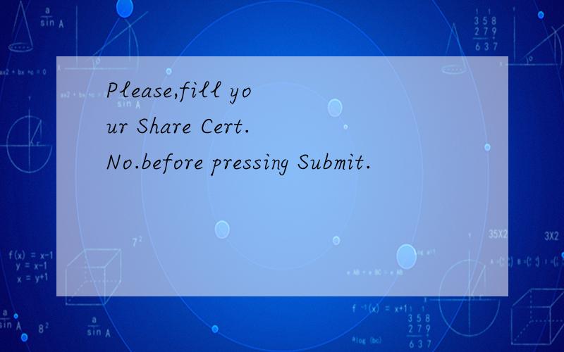 Please,fill your Share Cert.No.before pressing Submit.