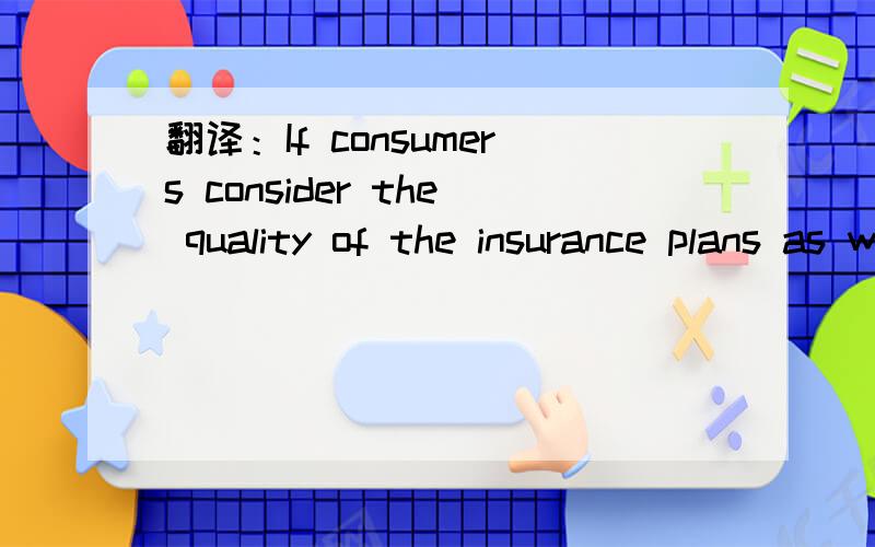 翻译：If consumers consider the quality of the insurance plans as well as the message in the ads,they will benefit from the advertising.