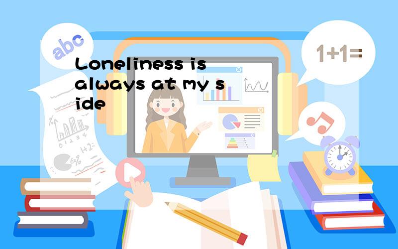 Loneliness is always at my side