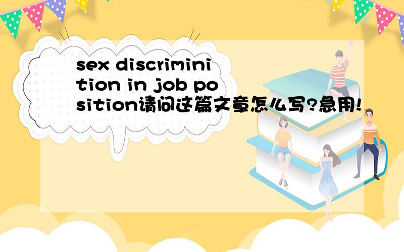 sex discriminition in job position请问这篇文章怎么写?急用!