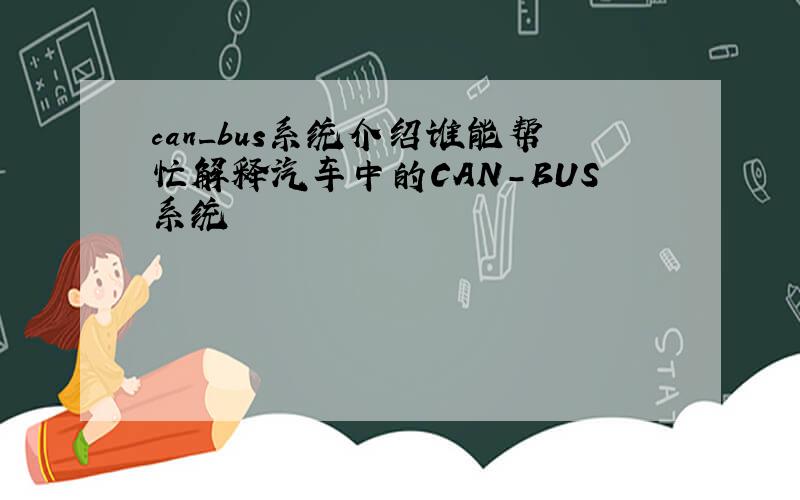 can_bus系统介绍谁能帮忙解释汽车中的CAN-BUS系统