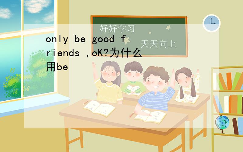 only be good friends ,oK?为什么用be