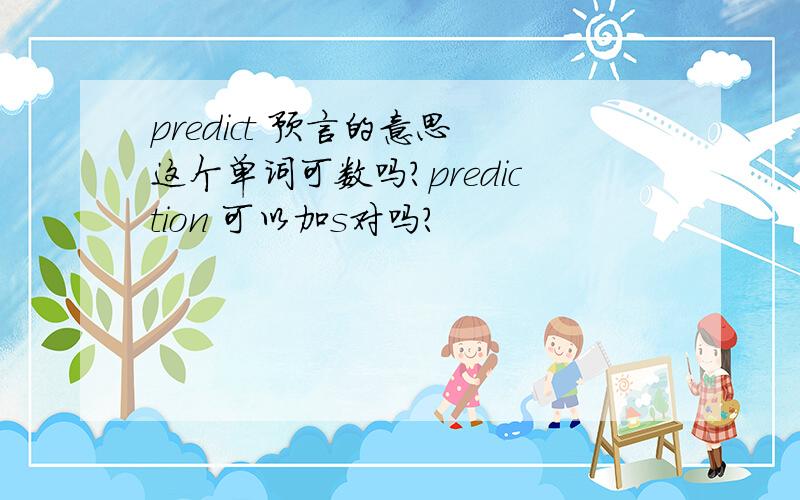 predict 预言的意思 这个单词可数吗?prediction 可以加s对吗？