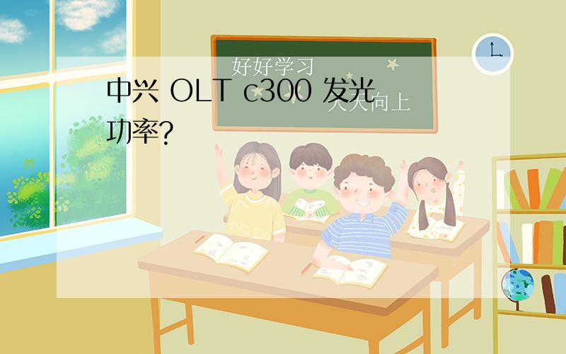 中兴 OLT c300 发光功率?