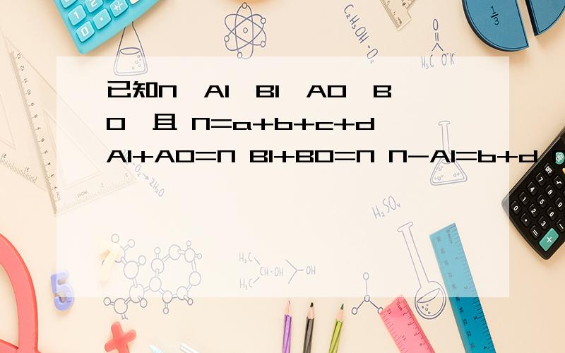 已知N,A1,B1,A0,B0,且 N=a+b+c+d A1+A0=N B1+B0=N N-A1=b+d N-B1=c+d N-A0=a+c N-B0=a+b 求a、b、c、d.