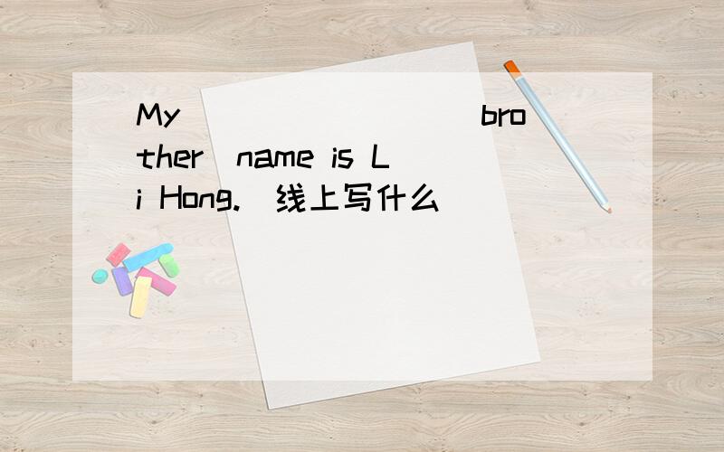 My________(brother)name is Li Hong.（线上写什么）