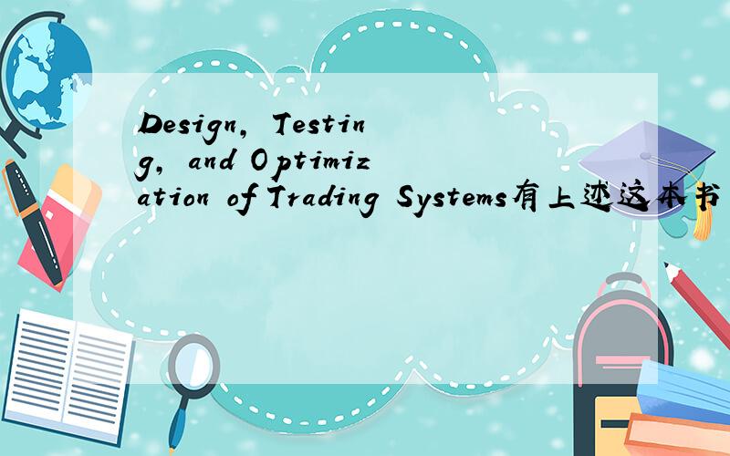 Design, Testing, and Optimization of Trading Systems有上述这本书的电子档的同学给我发一个,万分感谢