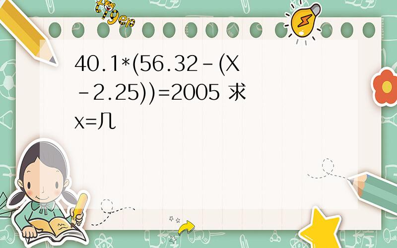 40.1*(56.32-(X-2.25))=2005 求x=几