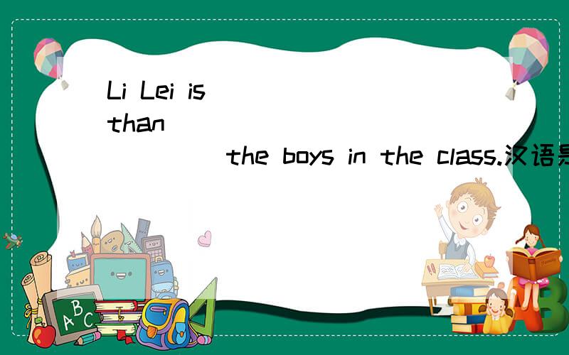 Li Lei is____ than____ ____ ____ the boys in the class.汉语是李磊是班里最高的男生