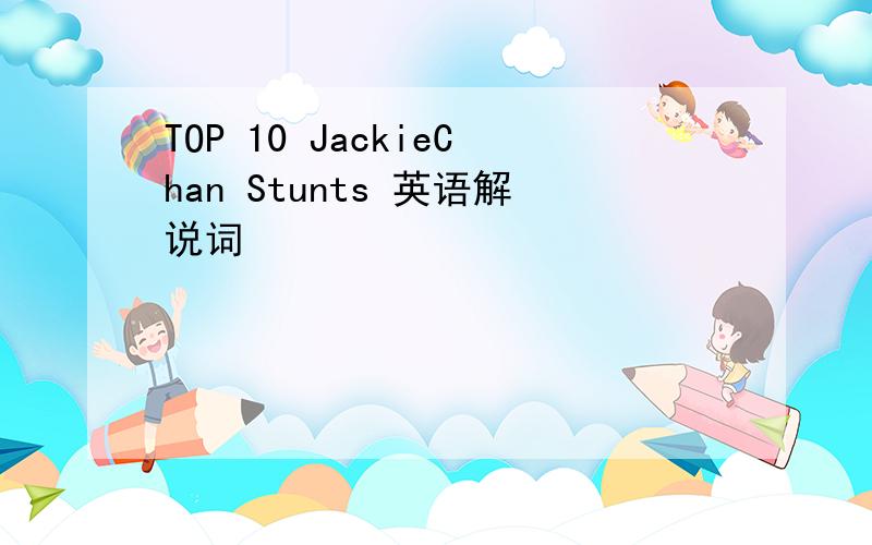 TOP 10 JackieChan Stunts 英语解说词