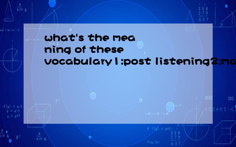 what's the meaning of these vocabulary1:post listening2:make fun of