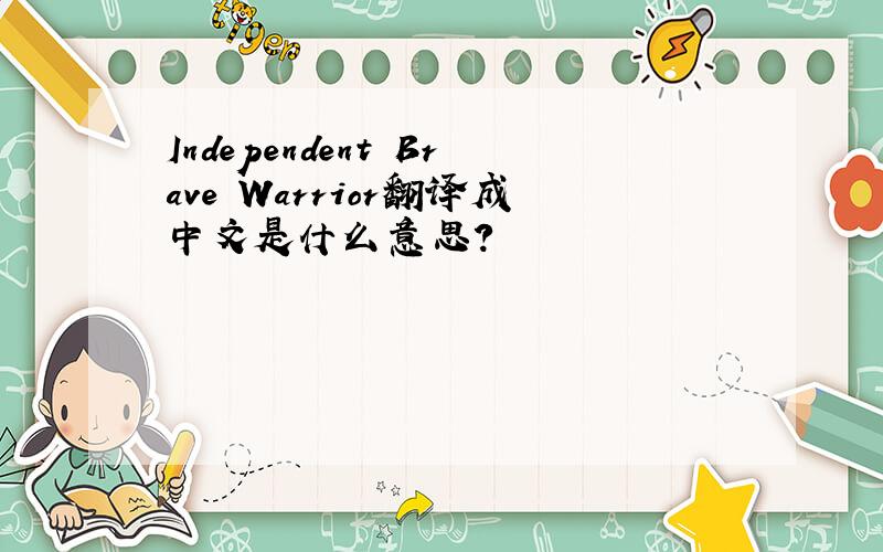 Independent Brave Warrior翻译成中文是什么意思?