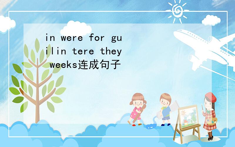 in were for guilin tere they weeks连成句子