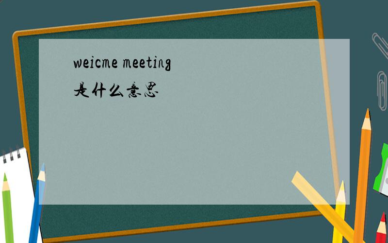 weicme meeting是什么意思