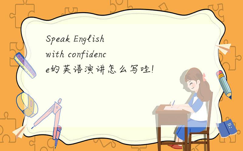 Speak English with confidence的英语演讲怎么写哇!