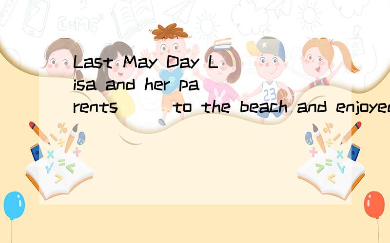 Last May Day Lisa and her parents___to the beach and enjoyed ___ A.go,theirselves B.went,themself  C.go,themselves D.went, themselves