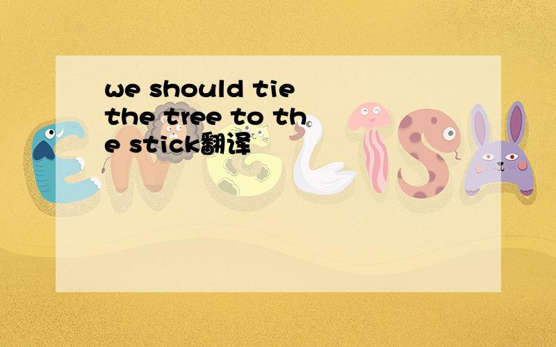 we should tie the tree to the stick翻译