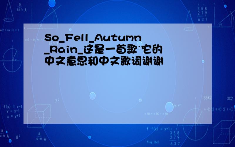 So_Fell_Autumn_Rain_这是一首歌`它的中文意思和中文歌词谢谢