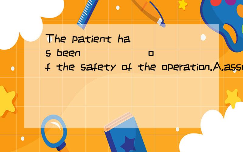 The patient has been _____ of the safety of the operation.A.assured B.guaranteed C.entrusted D.confirmed应该选哪个..为什么啊...