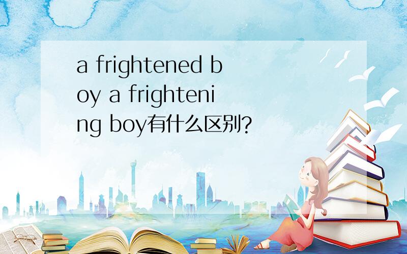 a frightened boy a frightening boy有什么区别?