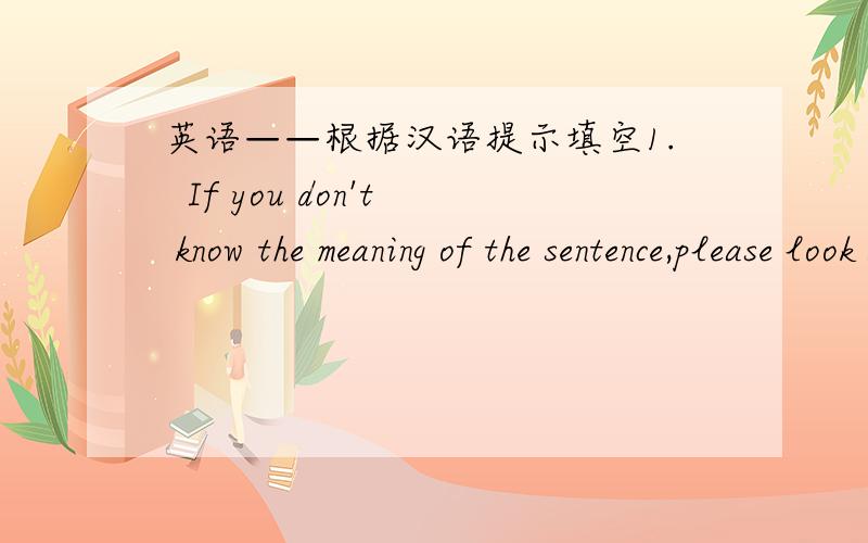 英语——根据汉语提示填空1.  If you don't know the meaning of the sentence,please look at________(课文的笔记）2.After working her way around the world,she_________(结束）teaching English as a foreign language.