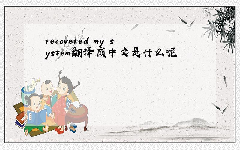 recovered my system翻译成中文是什么呢