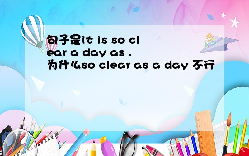 句子是it is so clear a day as .为什么so clear as a day 不行