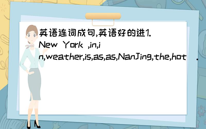 英语连词成句,英语好的进1.New York ,in,in,weather,is,as,as,NanJing,the,hot(.)2.today,do,the,school,not,children,have,the(.)