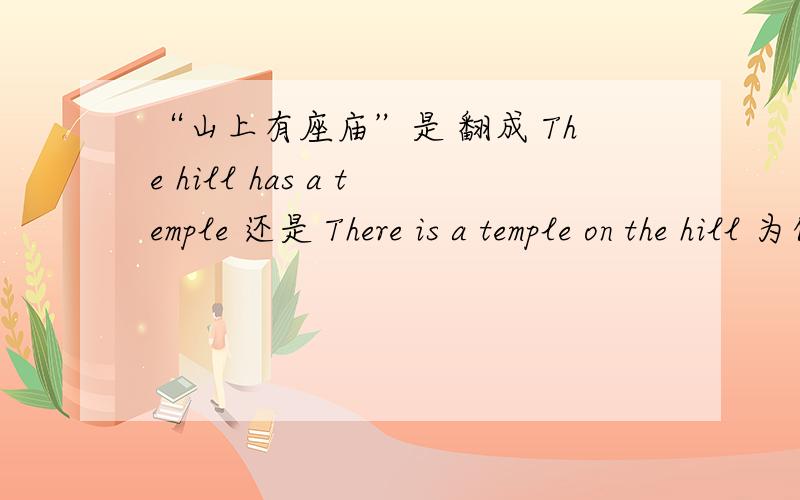 “山上有座庙”是 翻成 The hill has a temple 还是 There is a temple on the hill 为什么?