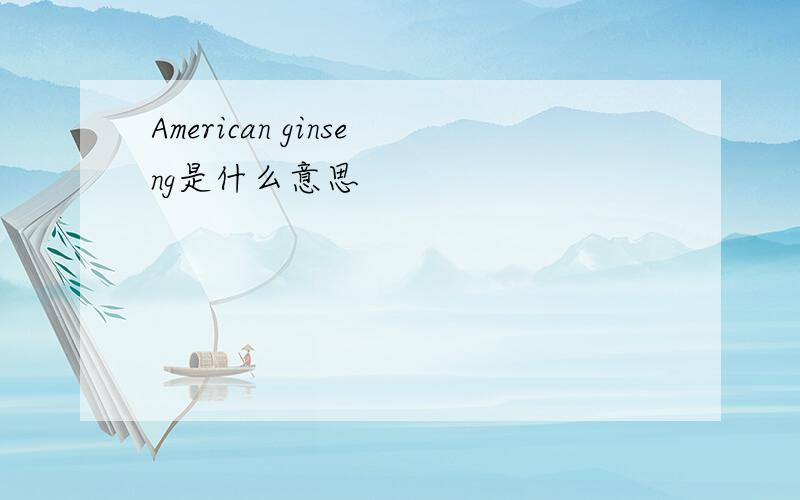 American ginseng是什么意思
