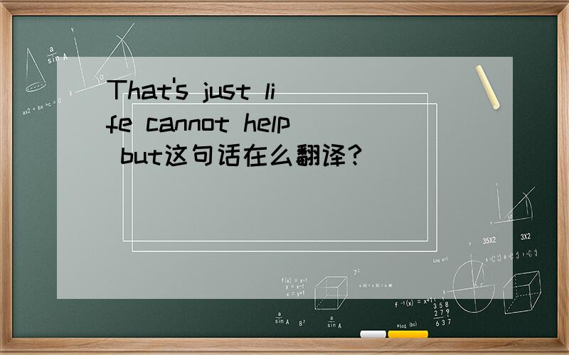 That's just life cannot help but这句话在么翻译?