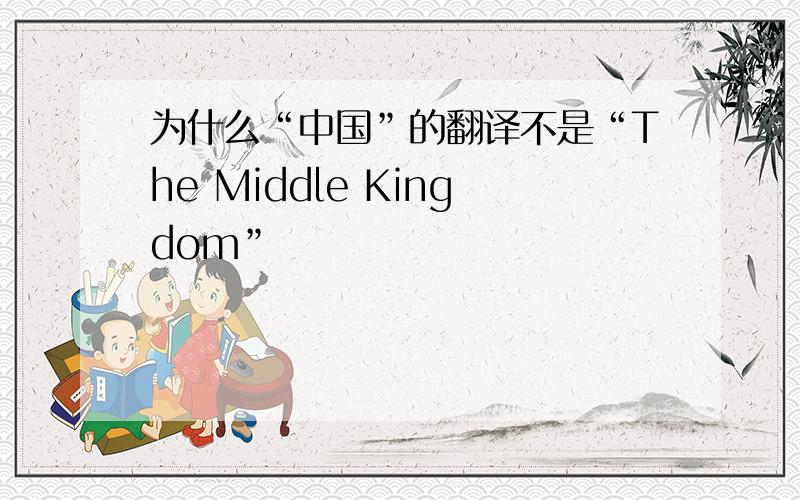 为什么“中国”的翻译不是“The Middle Kingdom”